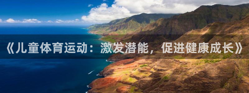 球王会体育：《儿童体育运动：激发潜能，促进健康成长》